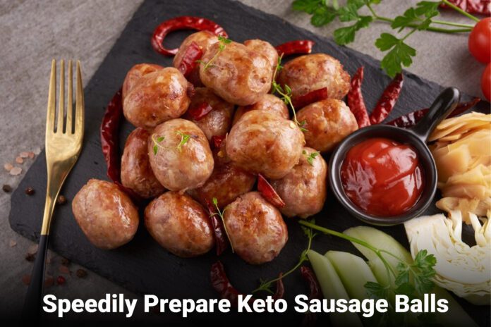 You Speedily Prepare Keto Sausage Balls