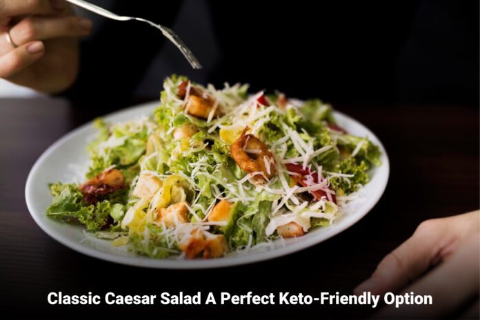 Classic Caesar Salad A Perfect Keto-Friendly Option