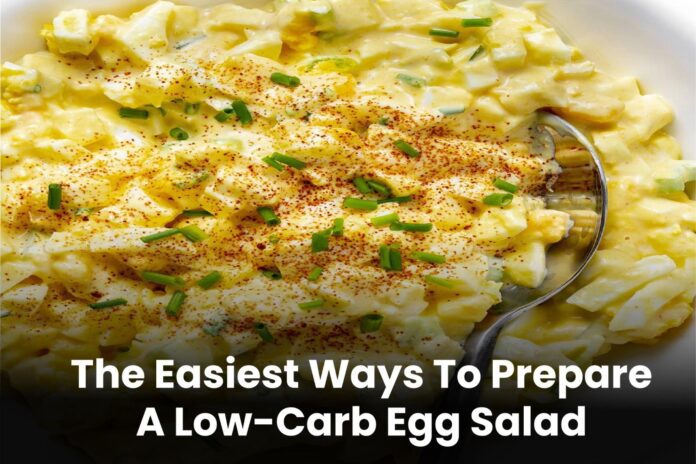 The Easiest Ways To Prepare A Low-Carb Egg Salad